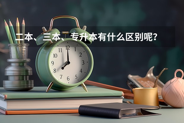 二本、三本、专升本有什么区别呢？