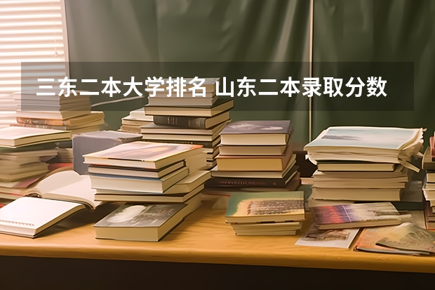 三东二本大学排名 山东二本录取分数最低的大学