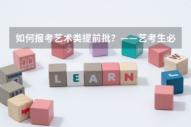 如何报考艺术类提前批？——艺考生必备指南