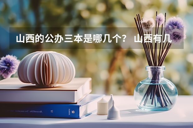 山西的公办三本是哪几个？ 山西有几所三本院校？