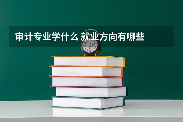 审计专业学什么 就业方向有哪些