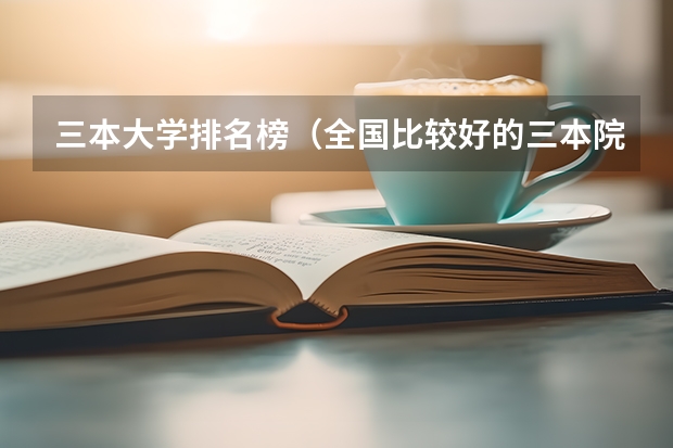 三本大学排名榜（全国比较好的三本院校）