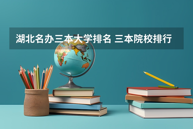 湖北名办三本大学排名 三本院校排行榜