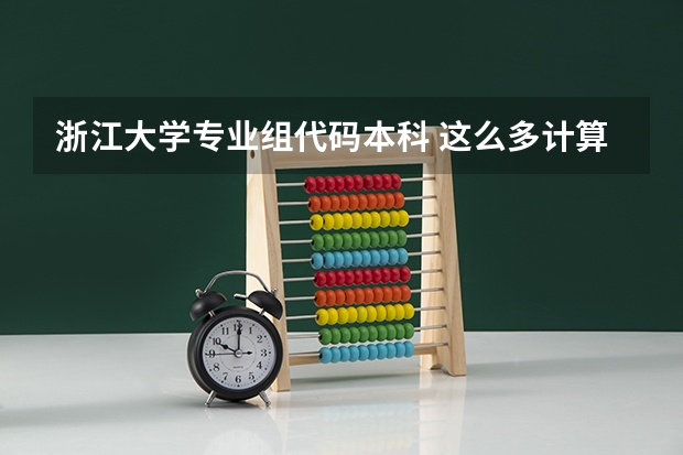 浙江大学专业组代码本科 这么多计算机专业的比较