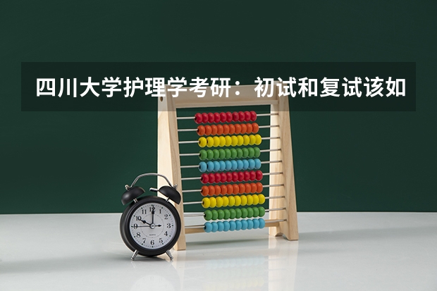 四川大学护理学考研:初试和复试该如何准备?