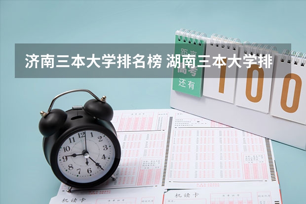 济南三本大学排名榜 湖南三本大学排名榜