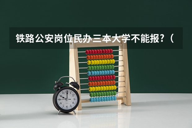 铁路公安岗位民办三本大学不能报?（南昌所有大学）