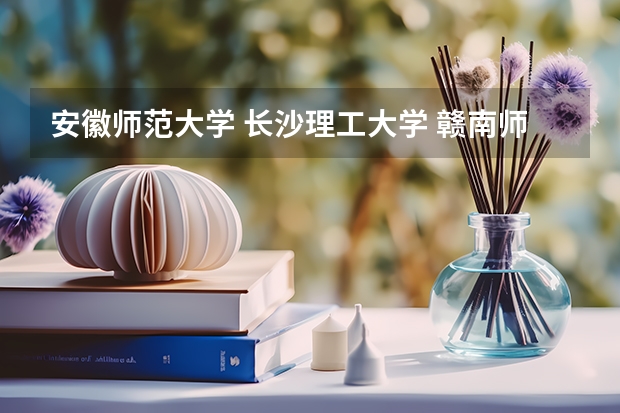 安徽师范大学 长沙理工大学 赣南师范学院 湖北经济学院 兰州交通大学 哪个好啊，请帮我选一下，谢谢