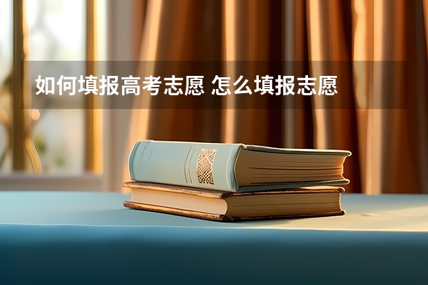如何填报高考志愿 怎么填报志愿
