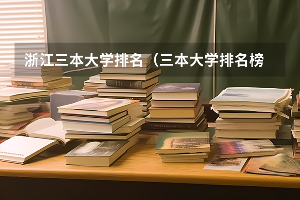 浙江三本大学排名（三本大学排名榜 全国最好的三本学校）
