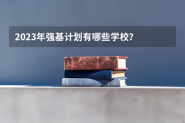 2023年强基计划有哪些学校？