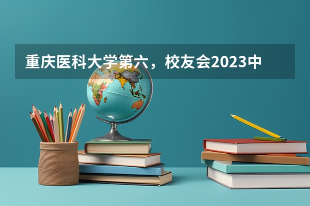 重庆医科大学第六，校友会2023中国大学法医学专业排名（重庆新高考平行志愿录取规则）