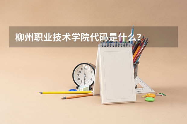 柳州职业技术学院代码是什么？