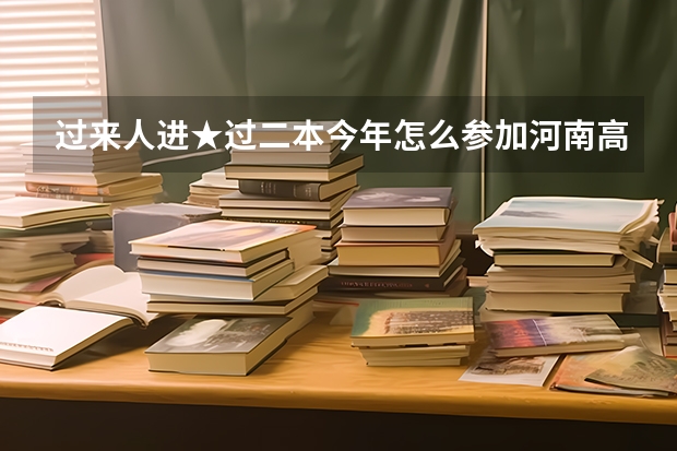 过来人进★过二本今年怎么参加河南高考补录 ？具体流程？