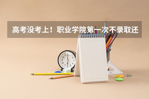 高考没考上！职业学院第一次不录取还能报第二次吗！最后录取截止日期是多少？