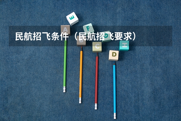 民航招飞条件(民航招飞要求)