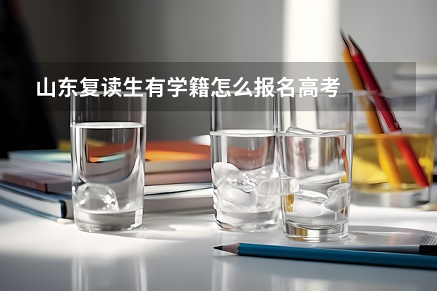 山东复读生有学籍怎么报名高考