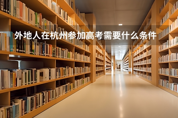 外地人在杭州参加高考需要什么条件