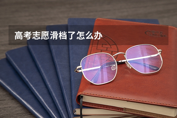 高考志愿滑档了怎么办