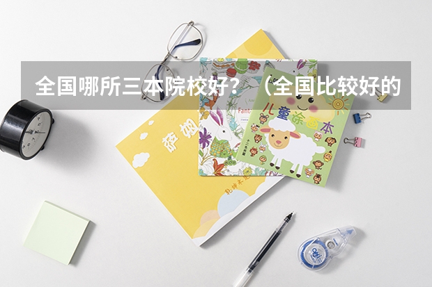 全国哪所三本院校好？（全国比较好的三本院校）
