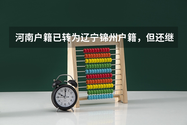 河南户籍已转为辽宁锦州户籍，但还继续在河南上学，四年之后有资格参加辽宁的高考吗？
