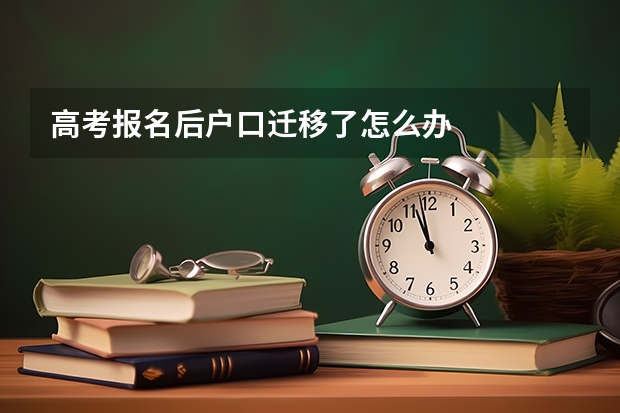 高考报名后户口迁移了怎么办