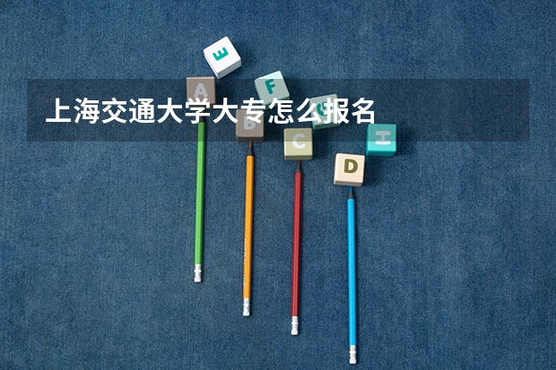 上海交通大学大专怎么报名