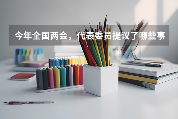 今年全国两会，代表委员提议了哪些事儿？