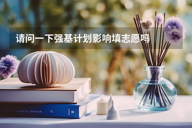 请问一下强基计划影响填志愿吗