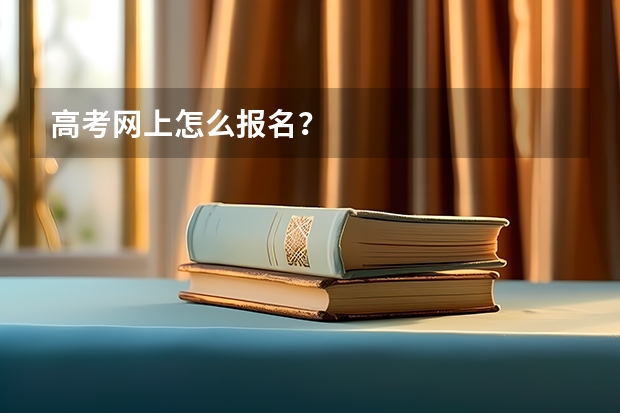 高考网上怎么报名？