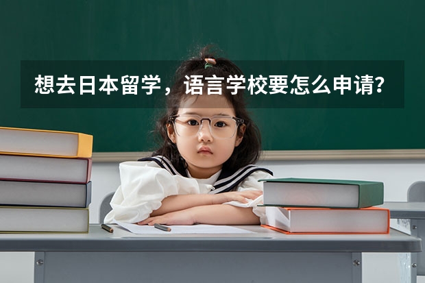 想去日本留学，语言学校要怎么申请？