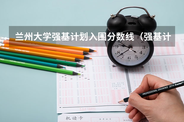兰州大学强基计划入围分数线（强基计划大学名单）