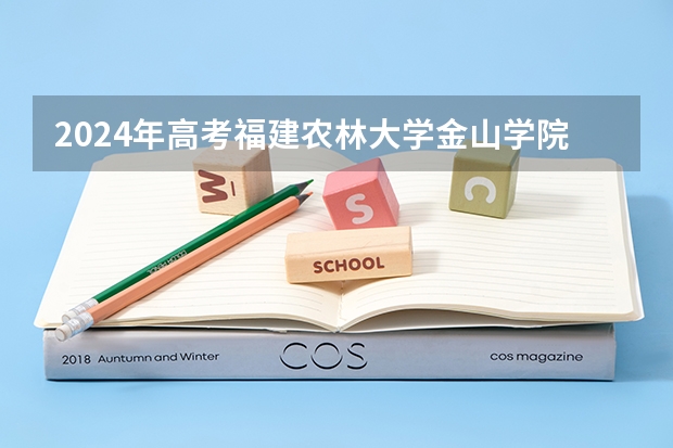 2024年高考福建农林大学金山学院录取分数线排名