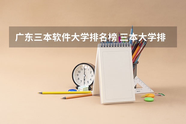 广东三本软件大学排名榜 三本大学排名基本信息