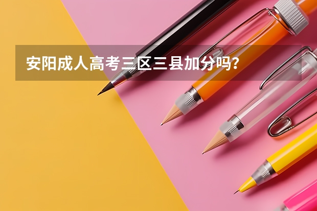 安阳成人高考三区三县加分吗？