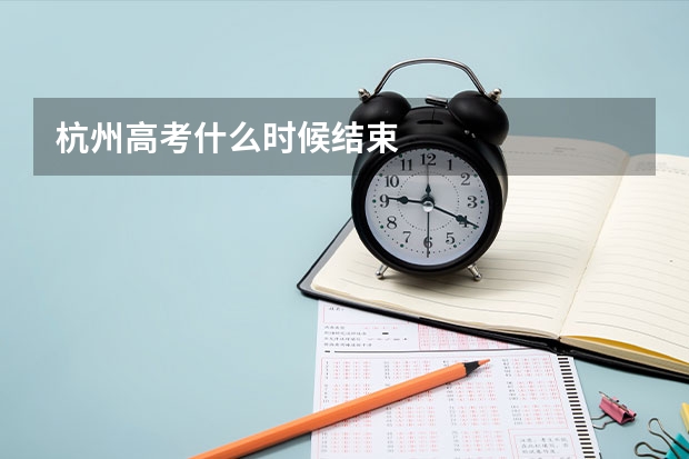 杭州高考什么时候结束