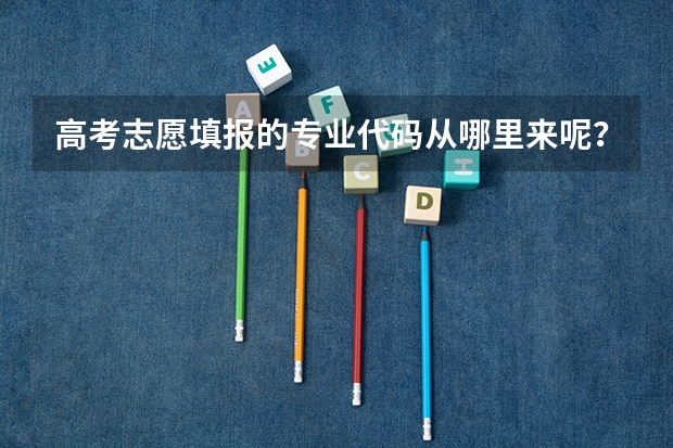 高考志愿填报的专业代码从哪里来呢？