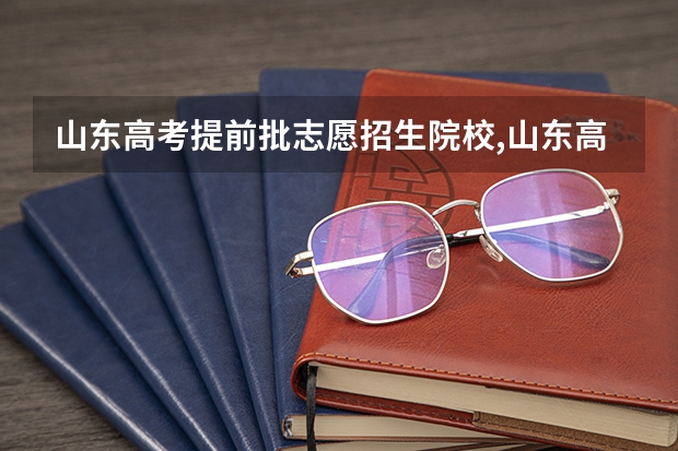 山东高考提前批志愿招生院校,山东高考提前批有哪些学校