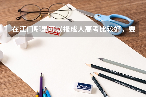 在江门哪里可以报成人高考比较好，要怎么报名的？