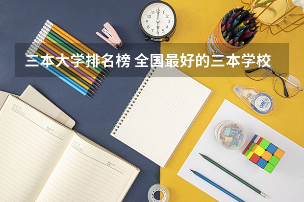 三本大学排名榜 全国最好的三本学校 西安三本大学排名