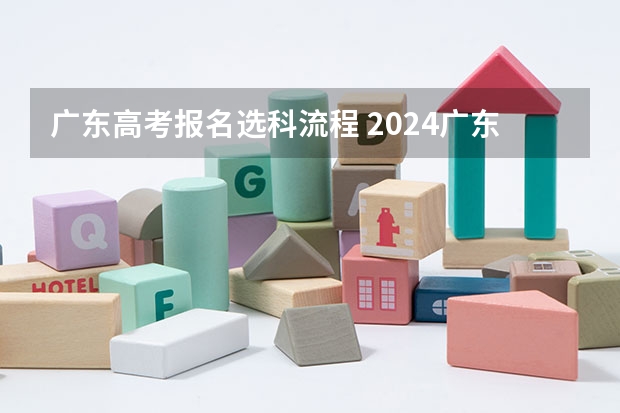 广东高考报名选科流程 2024广东高考选科要求