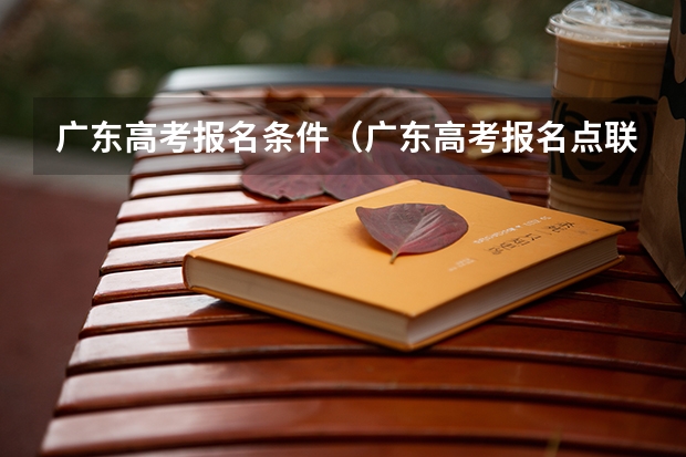 广东高考报名条件（广东高考报名点联系电话）