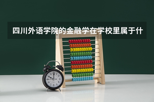 四川外语学院的金融学在学校里属于什么水平？？它这个专业好吗？