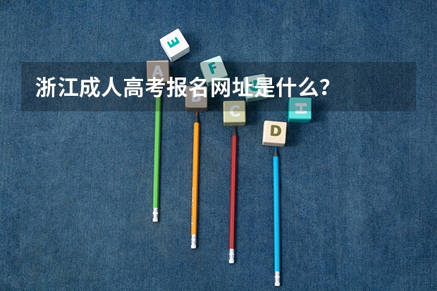 浙江成人高考报名网址是什么？