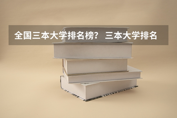 全国三本大学排名榜？ 三本大学排名榜 全国最好的三本学校