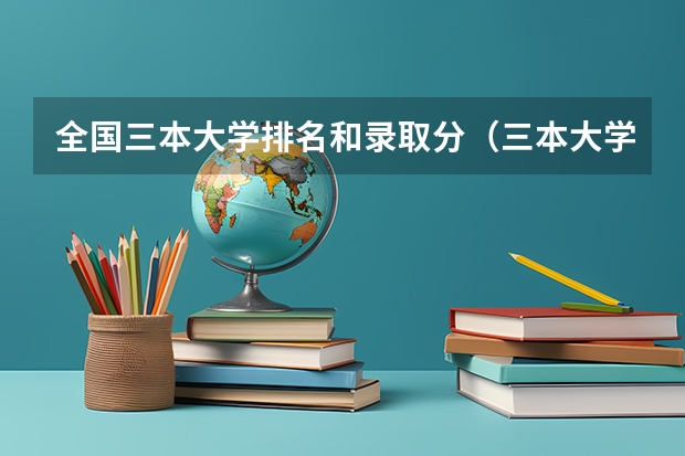 全国三本大学排名和录取分（三本大学排名榜 全国最好的三本学校）