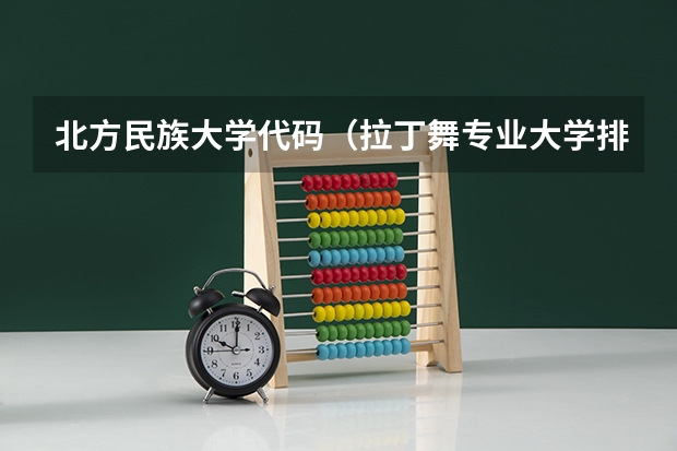 北方民族大学代码（拉丁舞专业大学排名）