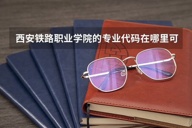 西安铁路职业学院的专业代码在哪里可以查得到