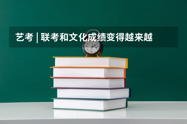 艺考 | 联考和文化成绩变得越来越重要,艺考上大学可不简单 有没有三本学院校考书法
