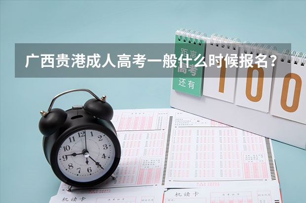 广西贵港成人高考一般什么时候报名？